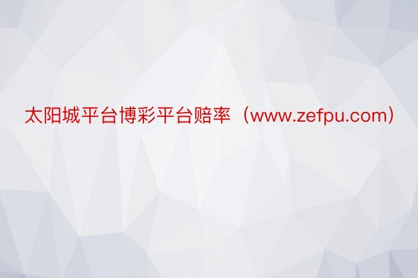 太阳城平台博彩平台赔率（www.zefpu.com）