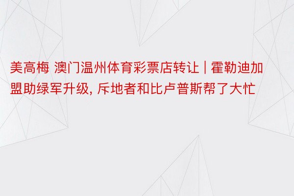 美高梅 澳门温州体育彩票店转让 | 霍勒迪加盟助绿军升级, 斥地者和比卢普斯帮了大忙