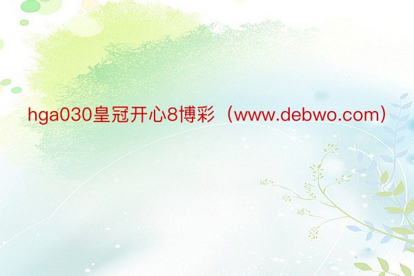 hga030皇冠开心8博彩（www.debwo.com）