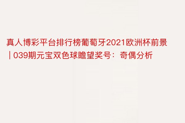 真人博彩平台排行榜葡萄牙2021欧洲杯前景 | 039期元宝双色球瞻望奖号：奇偶分析