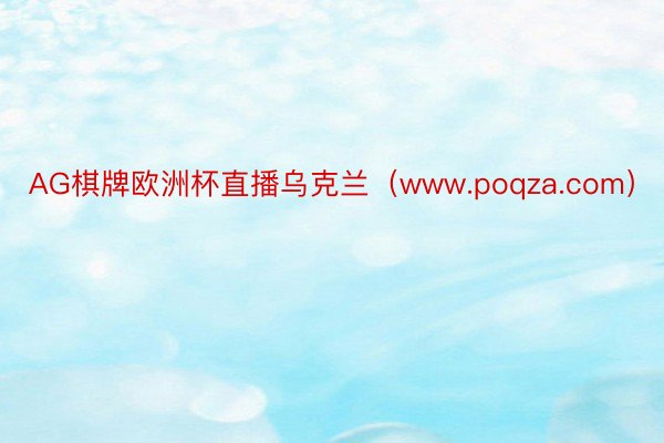 AG棋牌欧洲杯直播乌克兰（www.poqza.com）