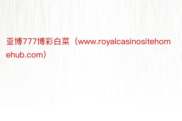 亚博777博彩白菜（www.royalcasinositehomehub.com）