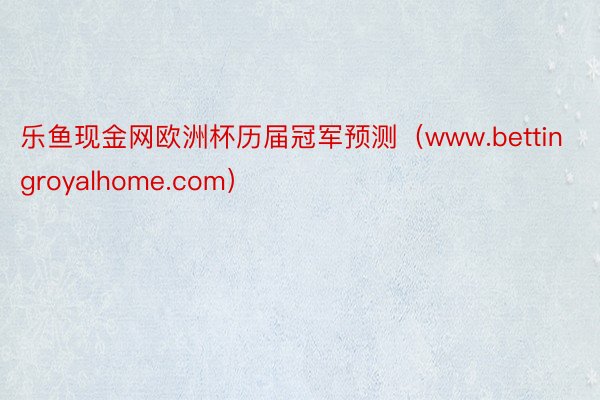 乐鱼现金网欧洲杯历届冠军预测（www.bettingroyalhome.com）