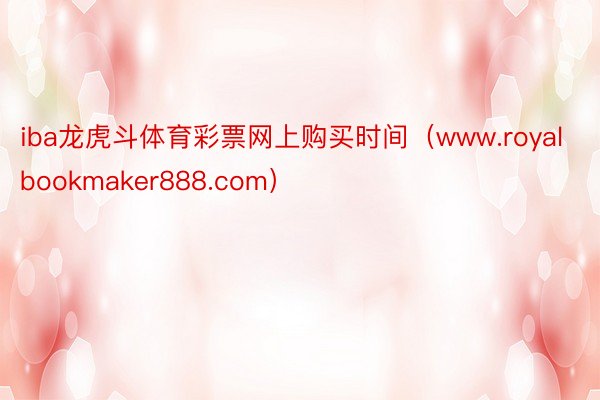 iba龙虎斗体育彩票网上购买时间（www.royalbookmaker888.com）