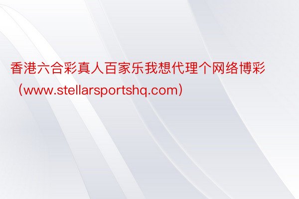 香港六合彩真人百家乐我想代理个网络博彩（www.stellarsportshq.com）