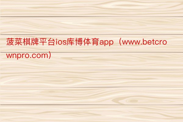 菠菜棋牌平台ios库博体育app（www.betcrownpro.com）