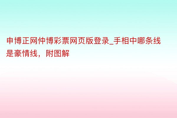 申博正网仲博彩票网页版登录_手相中哪条线是豪情线，附图解