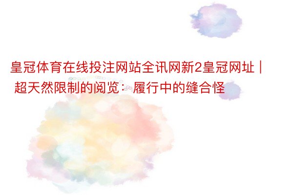 皇冠体育在线投注网站全讯网新2皇冠网址 | 超天然限制的阅览：履行中的缝合怪