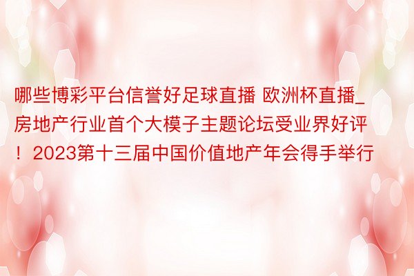 哪些博彩平台信誉好足球直播 欧洲杯直播_房地产行业首个大模子主题论坛受业界好评！